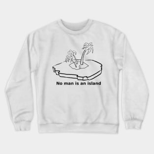 No man is an island. Crewneck Sweatshirt